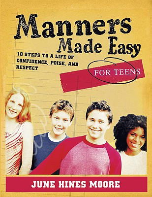 Manners Made Easy for Teens: 10 Steps to a Life of Confidence, Poise, and Respect By June Hines Moore Cover Image