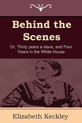 Behind the Scenes: Or, Thirty Years a Slave, and Four Years in the White House Cover Image