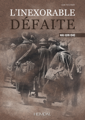L'Inexorable Defaite: Mai-Juin 1940 By Jean-Yves Mary Cover Image