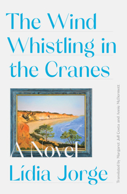 THE WILD WHISTLING IN THE CRANES -  By Margaret Jull Costa, Lidia Jorge, Annie McDermott (Translated by)