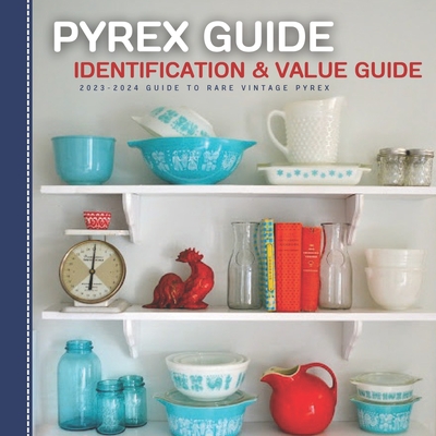Pyrex Guide Identification & Value: 2023-2024 Guide To Rare Vintage Pyrex Cover Image