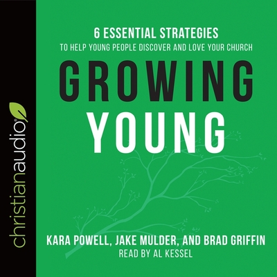 Growing Young: Six Essential Strategies to Help Young People Discover and Love Your Church By Kara Powell, Jake Mulder, Brad Griffin Cover Image