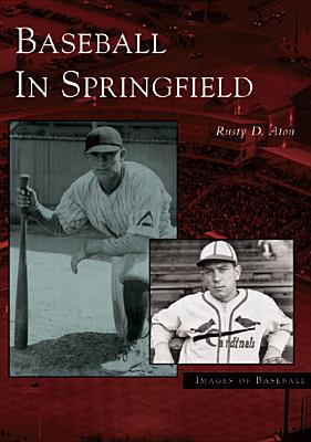 Baseball in Springfield (Images of Baseball) By Rusty D. Aton Cover Image