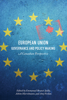 European Union Governance and Policy Making: A Canadian Perspective By Emmanuel Brunet-Jailly (Editor), Achim Hurrelmann (Editor), Amy Verdun (Editor) Cover Image