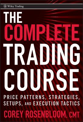 The Complete Trading Course: Price Patterns, Strategies, Setups, and Execution Tactics (Wiley Trading #469) Cover Image
