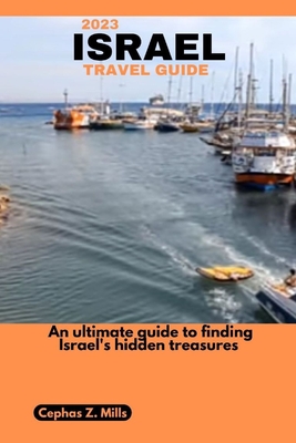 2023 Israel Travel Guide: An ultimate guide to finding Israel's hidden treasures Cover Image