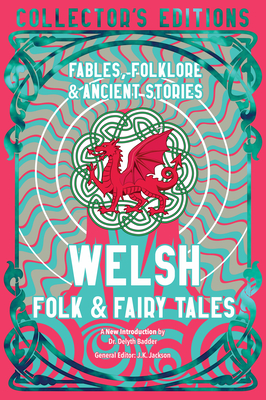 Welsh Folk & Fairy Tales: Fables, Folklore & Ancient Stories (Flame Tree Collector's Editions) By Dr Delyth Badder (Introduction by), J.K. Jackson (General editor) Cover Image