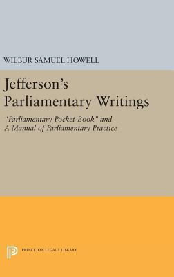 Jefferson's Parliamentary Writings: Parliamentary Pocket-Book and a Manual of Parliamentary Practice. Second Series By Wilbur Samuel Howell (Editor) Cover Image