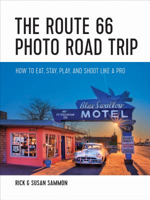 The Route 66 Photo Road Trip: How to Eat, Stay, Play, and Shoot Like a Pro By Rick Sammon, Susan Sammon Cover Image