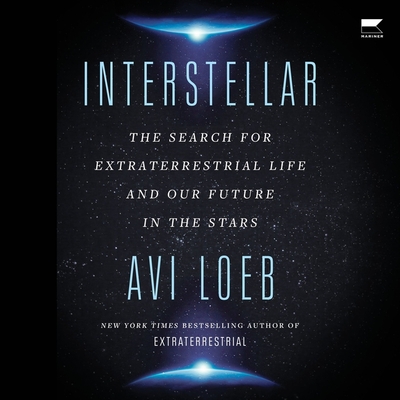 Interstellar: The Search for Extraterrestrial Life and Our Future in the Stars By Avi Loeb, Robert Petkoff (Read by) Cover Image