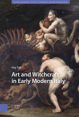 Art and Witchcraft in Early Modern Italy (Monsters and Marvels. Alterity in the Medieval and Early Modern Worlds)