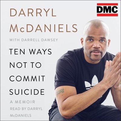 Ten Ways Not to Commit Suicide: A Memoir By Darryl DMC McDaniels (Read by), Darrell Dawsey (Contribution by) Cover Image