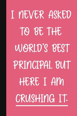 I Never Asked To Be The World's Best Principal, But Here I Am Crushing It.:  A Funny Principal Gift Pink Notebook Cute Gag Gifts For Women (Paperback) |  Village Books: Building Community