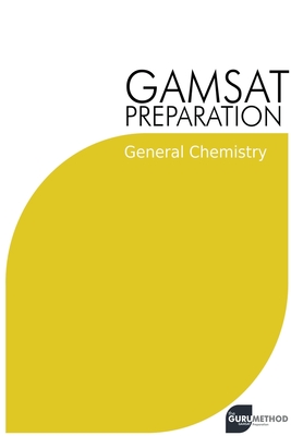 GAMSAT Preparation General Chemistry: Efficient Methods, Detailed Techniques, Proven Strategies, and GAMSAT Style Questions By Michael Tan Cover Image