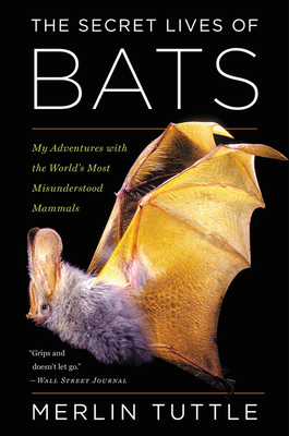 The Secret Lives Of Bats: My Adventures with the World's Most Misunderstood Mammals By Merlin Tuttle Cover Image