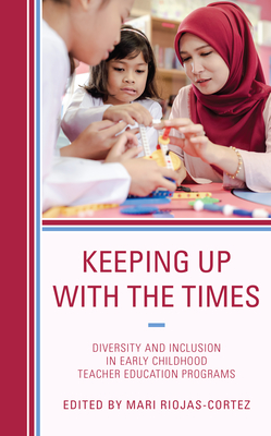 Keeping up with the Times: Diversity and Inclusion in Early Childhood Teacher Education Programs By Mari Riojas-Cortez (Editor) Cover Image