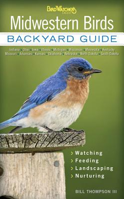 Midwestern Birds: Backyard Guide - Watching - Feeding - Landscaping - Nurturing - Indiana, Ohio, Iowa, Illinois, Michigan, Wisconsin, Minnesota, Kentucky, Missouri, Arkansas, Kansas, Oklahoma, Nebraska, North Dakota, South Dakota (Bird Watcher's Digest Backyard Guide) Cover Image