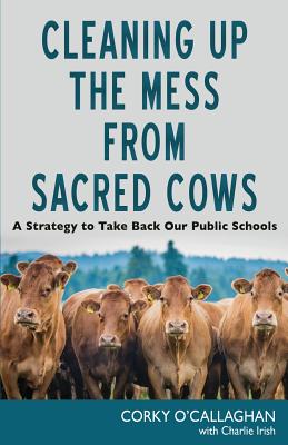 Cleaning up the Mess from Sacred Cows: A Strategy to Take Back Our Public Schools Cover Image