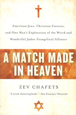 A Match Made in Heaven: American Jews, Christian Zionists, and One Man's Exploration of the Weird and Wonderful Judeo-Evangelical Alliance By Zev Chafets Cover Image