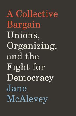A Collective Bargain: Unions, Organizing, and the Fight for Democracy Cover Image
