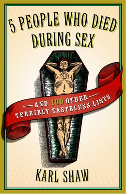 5 People Who Died During Sex: and 100 Other Terribly Tasteless Lists Cover Image
