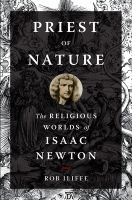 Priest of Nature: The Religious Worlds of Isaac Newton By Rob Iliffe Cover Image