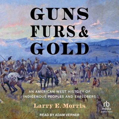 Guns, Furs, and Gold: An American West History of Indigenous Peoples and Explorers