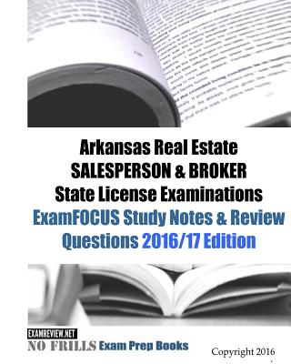 Arkansas Real Estate SALESPERSON & BROKER State License Examinations ExamFOCUS Study Notes & Review Questions 2016/17 Edition Cover Image
