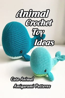 Animal Crochet Toy Ideas: Cute Animal Amigurumi Patterns: Crochet for Kids  (Paperback)