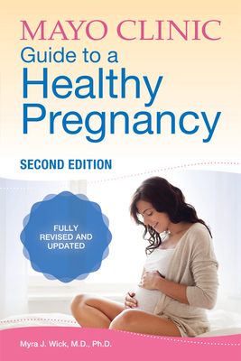 Mayo Clinic Guide to a Healthy Pregnancy: 2nd Edition: Fully Revised and Updated By Dr. Myra J. Wick, M.D., Ph.D. Cover Image
