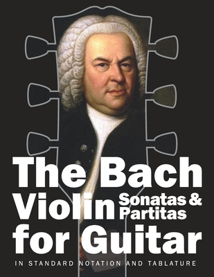 The Bach Violin Sonatas & Partitas for Guitar: In Standard Notation and Tablature By Stefan Gruber (Editor), Johann Sebastian Bach Cover Image