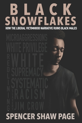 Black Snowflakes: How the Liberal Victimhood Narrative Ruins Black Males By Spencer Shaw Page Cover Image