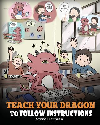 Teach Your Dragon To Follow Instructions: Help Your Dragon Follow Directions. A Cute Children Story To Teach Kids The Importance of Listening and Foll Cover Image