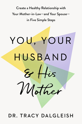 You, Your Husband, and His Mother: Create a Healthy Relationship with Your Mother-in-Law--and Your Spouse--in Five Simple Steps By Dr. Tracy Dalgleish Cover Image