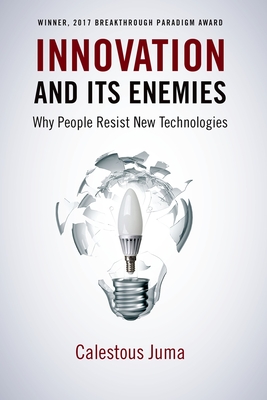 Innovation and Its Enemies: Why People Resist New Technologies By Calestous Juma Cover Image