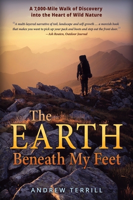 The Earth Beneath My Feet: A 7,000-Mile Walk of Discovery into the Heart of Wild Nature By Andrew Terrill Cover Image