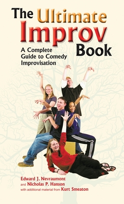 Ultimate Improv Book: A Complete Guide to Comedy Improvisation By Edward J. Nevraumont, Kurt Smeaton, Nicholas P. Hanson (Joint Author) Cover Image