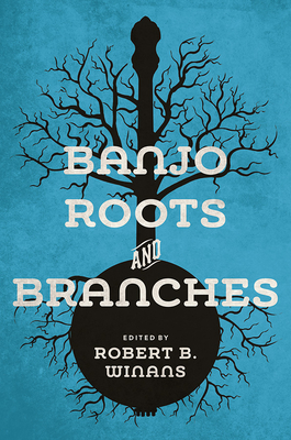 Banjo Roots and Branches (Music in American Life)