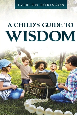 A Child's Guide to Wisdom By Everton Robinson Cover Image