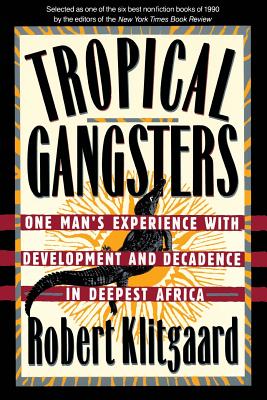 Tropical Gangsters: One Man's Experience With Development And Decadence In Deepest Africa By Robert Klitgaard Cover Image