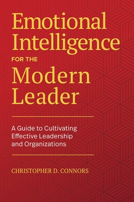 Emotional Intelligence for the Modern Leader: A Guide to Cultivating Effective Leadership and Organizations By Christopher D. Connors Cover Image