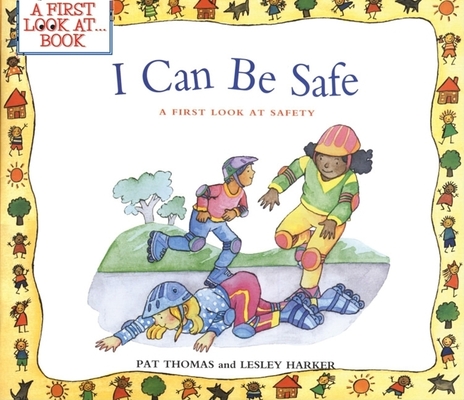 I Can Be Safe: A First Look at Safety (A First Look at...Series) By Pat Thomas, Lesley Harker (Illustrator) Cover Image