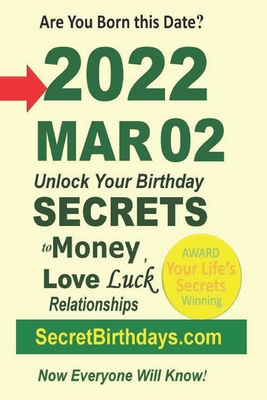 Born 2022 Mar 02? Your Birthday Secrets to Money, Love Relationships Luck: Fortune Telling Self-Help: Numerology, Horoscope, Astrology, Zodiac, Destin Cover Image