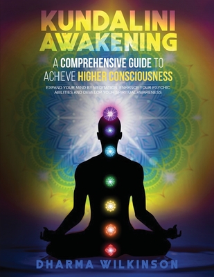 Kundalini Awakening A Comprehensive Guide To Achieve Higher Consciousness Expand Your Mind By Meditation Enhance Your Psychic Abilities A Paperback Nowhere Bookshop