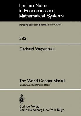The World Copper Market: Structure and Econometric Model (Lecture Notes in Economic and Mathematical Systems #233)