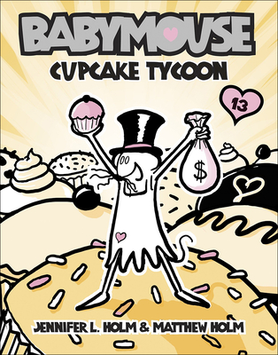 Cupcake Tycoon (Babymouse (Prebound) #13) By Jennifer L. Holm, Matthew Holm, Jennifer L. Holm (Illustrator) Cover Image