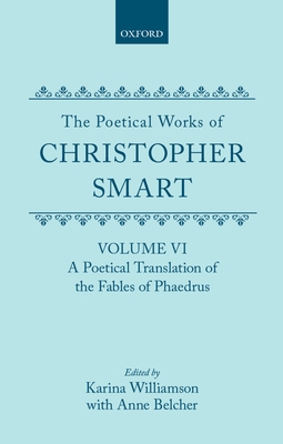 The Poetical Works of Christopher Smart: Volume VI: A Poetical Translation of the Fables of Phaedrus (C Oet T Oxford English Texts)