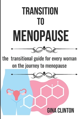 Transition To Menopause: A Transitional Guide for Every Woman on the Journey to Menopause. Cover Image