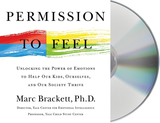 Permission to Feel: Unlocking the Power of Emotions to Help Our Kids, Ourselves, and Our Society Thrive By Marc Brackett, Marc Brackett (Read by) Cover Image