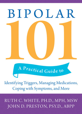 Bipolar 101: A Practical Guide to Identifying Triggers, Managing Medications, Coping with Symptoms, and More Cover Image